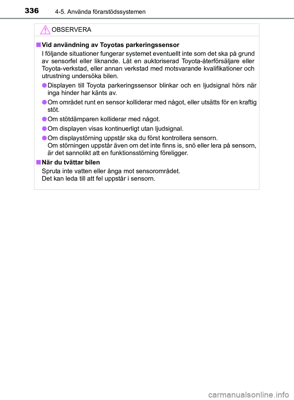 TOYOTA C-HR 2018  Bruksanvisningar (in Swedish) 3364-5. Använda förarstödssystemen
C-HR_HV_OM_Europe_OM10576SEOBSERVERA
n
Vid användning av Toyo tas parkeringssensor
I följande situationer fungerar systemet eventuellt inte som det ska på grun