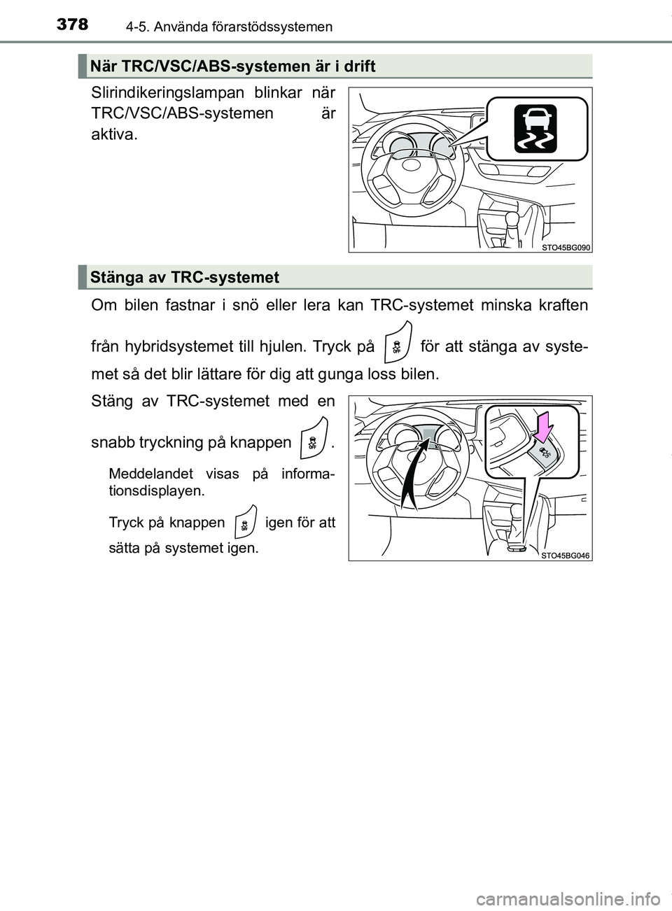 TOYOTA C-HR 2018 Bruksanvisningar (in Swedish) 3784-5. Använda förarstödssystemen
C-HR_HV_OM_Europe_OM10576SE
Slirindikeringslampan blinkar när
TRC/VSC/ABS-systemen är
aktiva.
Om bilen fastnar i snö eller lera kan TRC-systemet minska kraften TOYOTA C-HR 2018 Bruksanvisningar (in Swedish) 3784-5. Använda förarstödssystemen
C-HR_HV_OM_Europe_OM10576SE
Slirindikeringslampan blinkar när
TRC/VSC/ABS-systemen är
aktiva.
Om bilen fastnar i snö eller lera kan TRC-systemet minska kraften