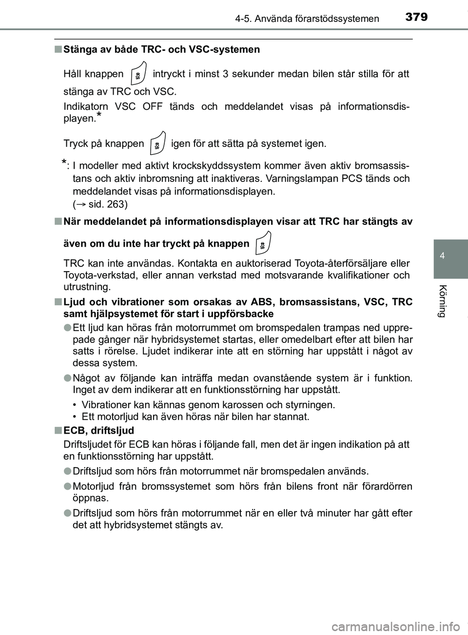 TOYOTA C-HR 2018 Bruksanvisningar (in Swedish) 3794-5. Använda förarstödssystemen
4
Körning
C-HR_HV_OM_Europe_OM10576SE
nStänga av både TRC- och VSC-systemen
Håll knappen intryckt i minst 3 sekunder medan bilen står stilla för att
stän TOYOTA C-HR 2018 Bruksanvisningar (in Swedish) 3794-5. Använda förarstödssystemen
4
Körning
C-HR_HV_OM_Europe_OM10576SE
nStänga av både TRC- och VSC-systemen
Håll knappen intryckt i minst 3 sekunder medan bilen står stilla för att
stän