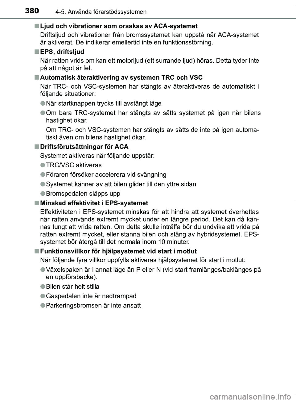 TOYOTA C-HR 2018 Bruksanvisningar (in Swedish) 3804-5. Använda förarstödssystemen
C-HR_HV_OM_Europe_OM10576SEn
Ljud och vibrationer som orsakas av ACA-systemet
Driftsljud och vibrationer från bromssystemet kan uppstå när ACA-systemet
är akt TOYOTA C-HR 2018 Bruksanvisningar (in Swedish) 3804-5. Använda förarstödssystemen
C-HR_HV_OM_Europe_OM10576SEn
Ljud och vibrationer som orsakas av ACA-systemet
Driftsljud och vibrationer från bromssystemet kan uppstå när ACA-systemet
är akt