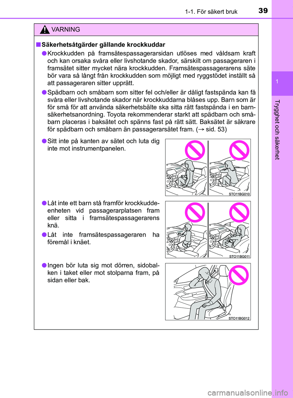 TOYOTA C-HR 2018  Bruksanvisningar (in Swedish) 391-1. För säkert bruk
1
Trygghet och säkerhet
C-HR_HV_OM_Europe_OM10576SE
VARNING
n Säkerhetsåtgärder gällande krockkuddar
l Krockkudden på framsätespassagerarsidan utlöses med våldsam kra