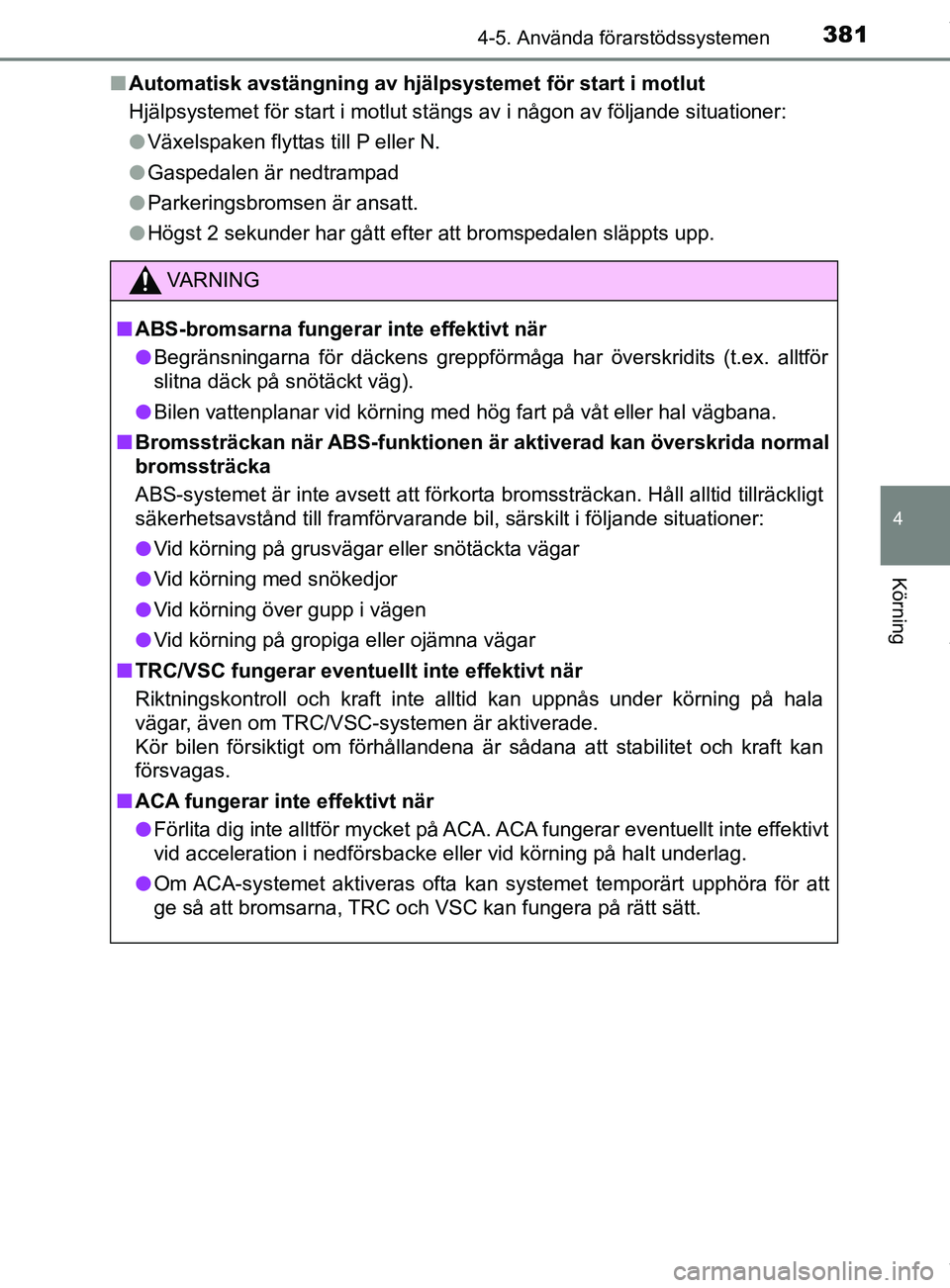 TOYOTA C-HR 2018 Bruksanvisningar (in Swedish) 3814-5. Använda förarstödssystemen
4
Körning
C-HR_HV_OM_Europe_OM10576SEn
Automatisk avstängning av hjälpsystemet för start i motlut
Hjälpsystemet för start i motlut stängs av i någon av f TOYOTA C-HR 2018 Bruksanvisningar (in Swedish) 3814-5. Använda förarstödssystemen
4
Körning
C-HR_HV_OM_Europe_OM10576SEn
Automatisk avstängning av hjälpsystemet för start i motlut
Hjälpsystemet för start i motlut stängs av i någon av f