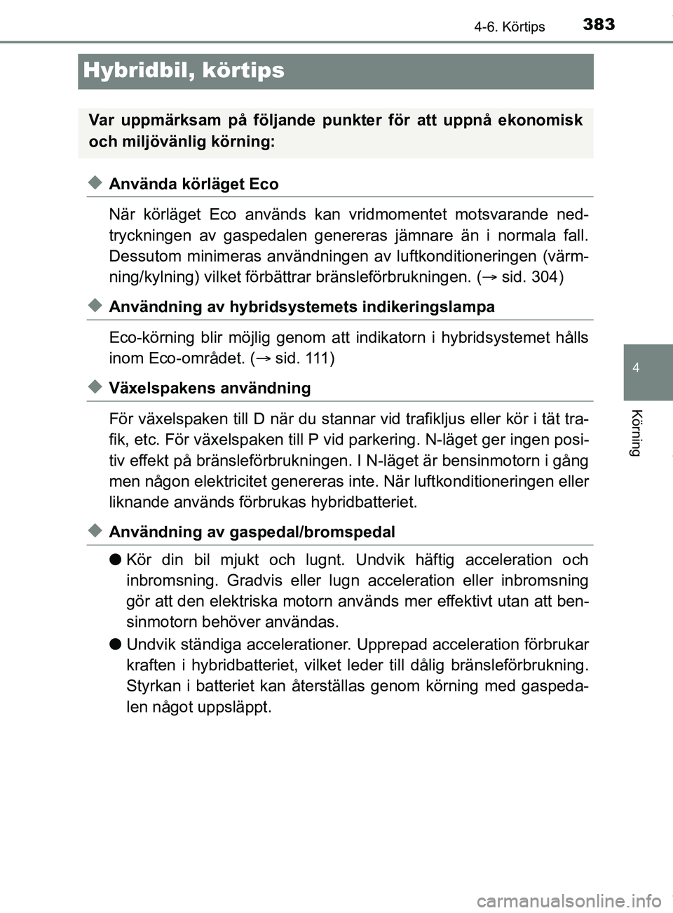 TOYOTA C-HR 2018 Bruksanvisningar (in Swedish) 383
4
4-6. Körtips
Körning
C-HR_HV_OM_Europe_OM10576SE
Hybridbil, körtips
uAnvända körläget Eco
När körläget Eco används kan vridmomentet motsvarande ned-
tryckningen av gaspedalen genereras TOYOTA C-HR 2018 Bruksanvisningar (in Swedish) 383
4
4-6. Körtips
Körning
C-HR_HV_OM_Europe_OM10576SE
Hybridbil, körtips
uAnvända körläget Eco
När körläget Eco används kan vridmomentet motsvarande ned-
tryckningen av gaspedalen genereras