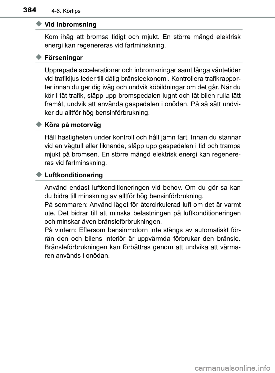 TOYOTA C-HR 2018 Bruksanvisningar (in Swedish) 3844-6. Körtips
C-HR_HV_OM_Europe_OM10576SE
uVid inbromsning
Kom ihåg att bromsa tidigt och mjukt. En större mängd elektrisk
energi kan regenereras vid fartminskning.
uFörseningar
Upprepade accel TOYOTA C-HR 2018 Bruksanvisningar (in Swedish) 3844-6. Körtips
C-HR_HV_OM_Europe_OM10576SE
uVid inbromsning
Kom ihåg att bromsa tidigt och mjukt. En större mängd elektrisk
energi kan regenereras vid fartminskning.
uFörseningar
Upprepade accel