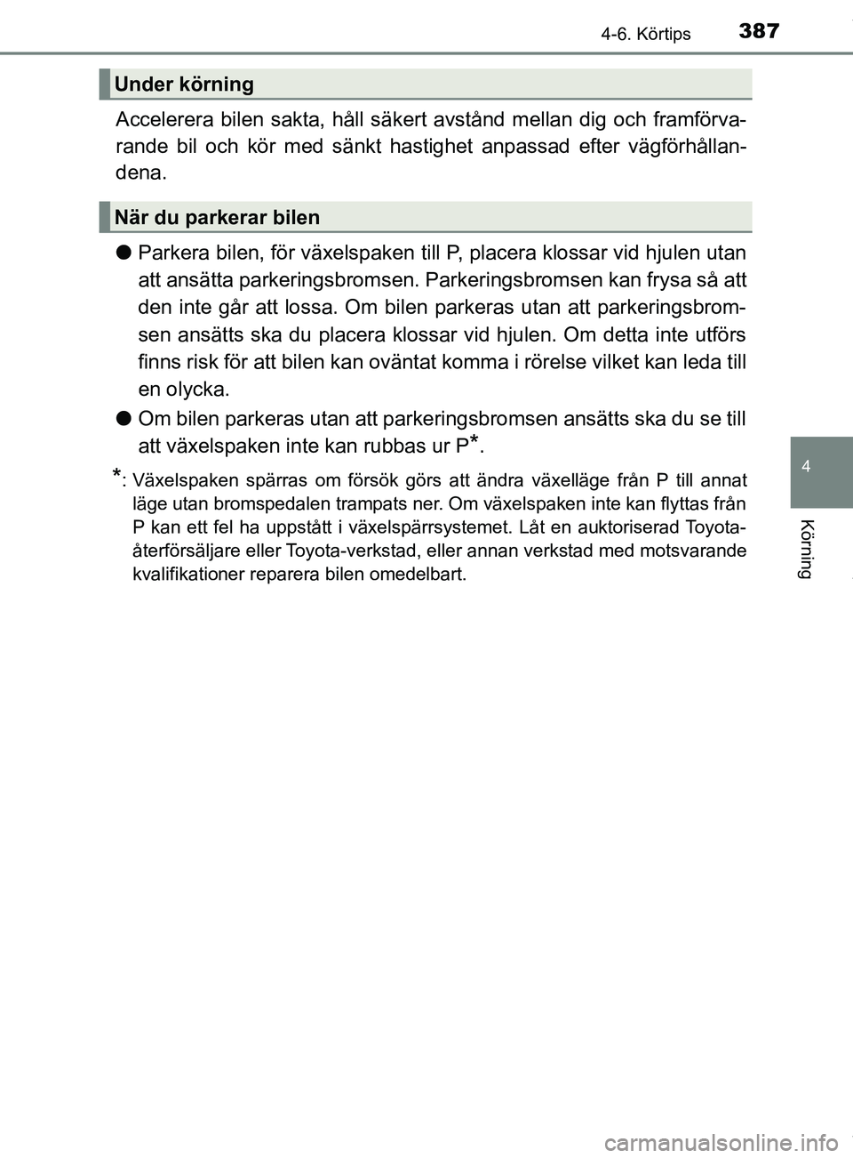 TOYOTA C-HR 2018 Bruksanvisningar (in Swedish) 3874-6. Körtips
4
Körning
C-HR_HV_OM_Europe_OM10576SE
Accelerera bilen sakta, håll säkert avstånd mellan dig och framförva-
rande bil och kör med sänkt hastighet anpassad efter vägförhållan TOYOTA C-HR 2018 Bruksanvisningar (in Swedish) 3874-6. Körtips
4
Körning
C-HR_HV_OM_Europe_OM10576SE
Accelerera bilen sakta, håll säkert avstånd mellan dig och framförva-
rande bil och kör med sänkt hastighet anpassad efter vägförhållan