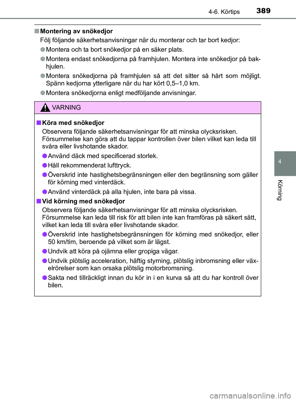 TOYOTA C-HR 2018 Bruksanvisningar (in Swedish) 3894-6. Körtips
4
Körning
C-HR_HV_OM_Europe_OM10576SE
nMontering av snökedjor
Följ följande säkerhetsanvisningar när du monterar och tar bort kedjor:
lMontera och ta bort snökedjor på en säk TOYOTA C-HR 2018 Bruksanvisningar (in Swedish) 3894-6. Körtips
4
Körning
C-HR_HV_OM_Europe_OM10576SE
nMontering av snökedjor
Följ följande säkerhetsanvisningar när du monterar och tar bort kedjor:
lMontera och ta bort snökedjor på en säk