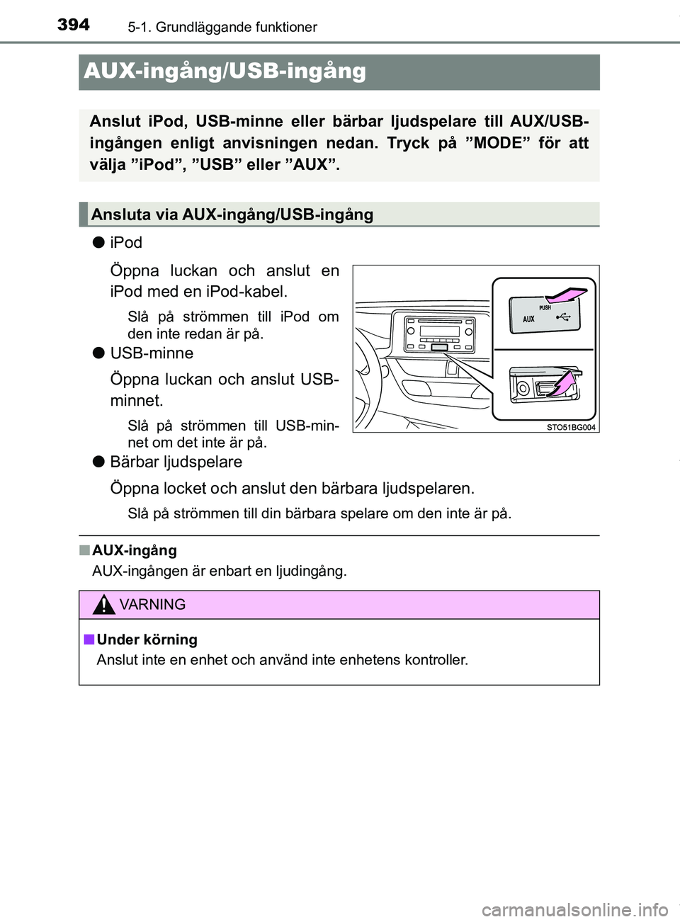 TOYOTA C-HR 2018 Bruksanvisningar (in Swedish) 3945-1. Grundläggande funktioner
C-HR_HV_OM_Europe_OM10576SE
AUX-ingång/USB-ingång
liPod
Öppna luckan och anslut en
iPod med en iPod-kabel.
Slå på strömmen till iPod om
den inte redan är på.
TOYOTA C-HR 2018 Bruksanvisningar (in Swedish) 3945-1. Grundläggande funktioner
C-HR_HV_OM_Europe_OM10576SE
AUX-ingång/USB-ingång
liPod
Öppna luckan och anslut en
iPod med en iPod-kabel.
Slå på strömmen till iPod om
den inte redan är på.