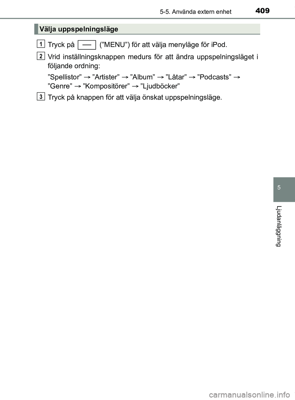 TOYOTA C-HR 2018 Bruksanvisningar (in Swedish) 4095-5. Använda extern enhet
5
Ljudanläggning
C-HR_HV_OM_Europe_OM10576SE
Tryck på (”MENU”) för att välja menyläge för iPod.
Vrid inställningsknappen medurs för att ändra uppspelningsl TOYOTA C-HR 2018 Bruksanvisningar (in Swedish) 4095-5. Använda extern enhet
5
Ljudanläggning
C-HR_HV_OM_Europe_OM10576SE
Tryck på (”MENU”) för att välja menyläge för iPod.
Vrid inställningsknappen medurs för att ändra uppspelningsl