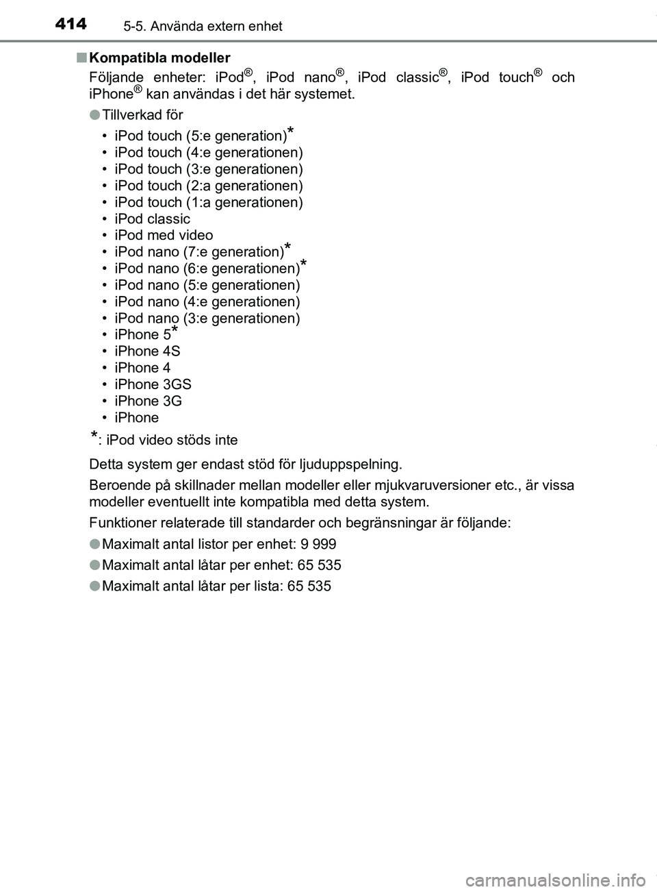 TOYOTA C-HR 2018 Bruksanvisningar (in Swedish) 4145-5. Använda extern enhet
C-HR_HV_OM_Europe_OM10576SEn
Kompatibla modeller
Följande enheter: iPod
®, iPod nano®, iPod classic®, iPod touch® och
iPhone® kan användas i det här systemet.
l T TOYOTA C-HR 2018 Bruksanvisningar (in Swedish) 4145-5. Använda extern enhet
C-HR_HV_OM_Europe_OM10576SEn
Kompatibla modeller
Följande enheter: iPod
®, iPod nano®, iPod classic®, iPod touch® och
iPhone® kan användas i det här systemet.
l T