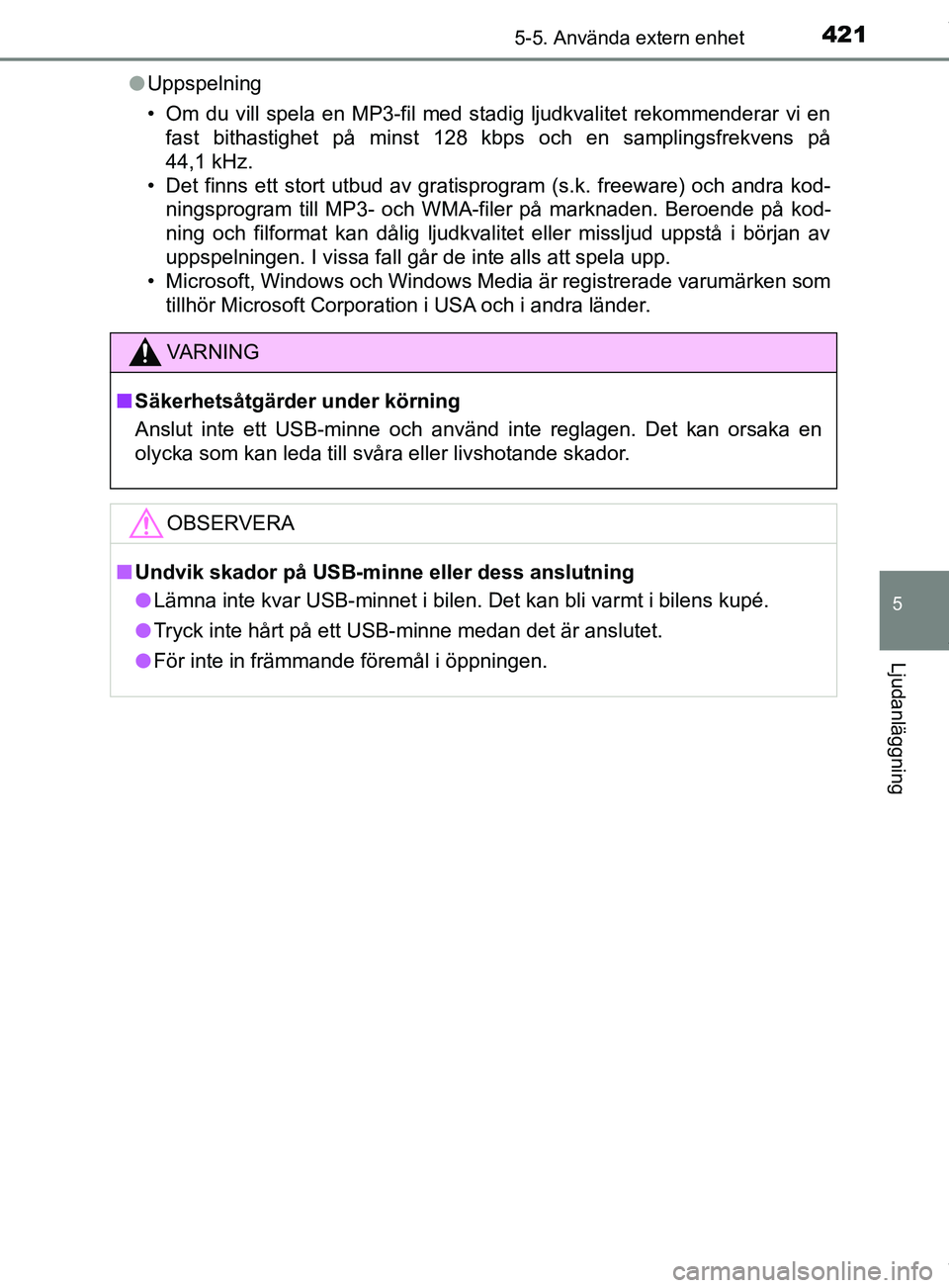 TOYOTA C-HR 2018  Bruksanvisningar (in Swedish) 4215-5. Använda extern enhet
5
Ljudanläggning
C-HR_HV_OM_Europe_OM10576SEl
Uppspelning
• Om du vill spela en MP3-fil med stadig ljudkvalitet rekommenderar vi en
fast bithastighet på minst 128 kbp