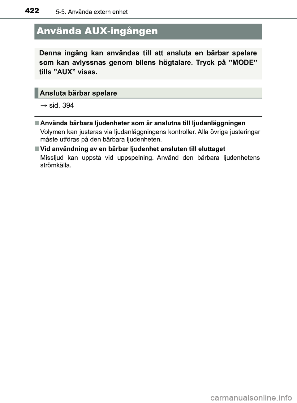 TOYOTA C-HR 2018  Bruksanvisningar (in Swedish) 4225-5. Använda extern enhet
C-HR_HV_OM_Europe_OM10576SE
Använda AUX-ingången
sid. 394
nAnvända bärbara ljudenheter som är  anslutna till ljudanläggningen
Volymen kan justeras via ljudanläg