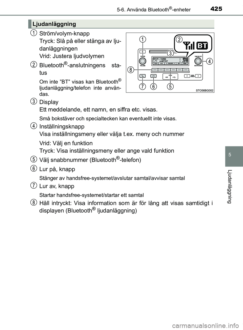 TOYOTA C-HR 2018  Bruksanvisningar (in Swedish) 4255-6. Använda Bluetooth®-enheter
5
Ljudanläggning
C-HR_HV_OM_Europe_OM10576SE
Ström/volym-knapp
Tryck: Slå på eller stänga av lju-
danläggningen 
Vrid: Justera ljudvolymen
Bluetooth
®-anslu