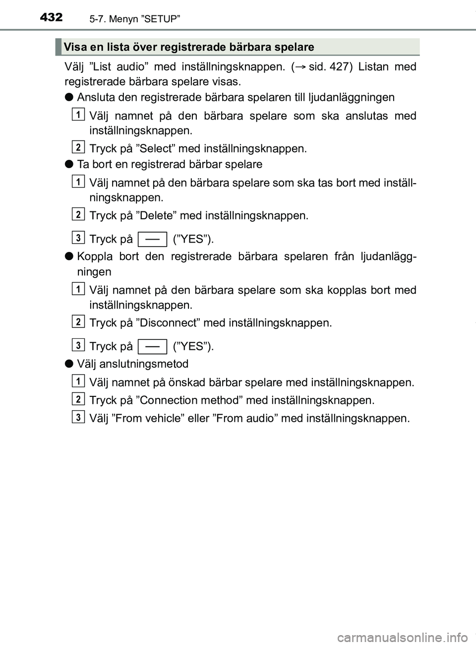 TOYOTA C-HR 2018 Bruksanvisningar (in Swedish) 4325-7. Menyn ”SETUP”
C-HR_HV_OM_Europe_OM10576SE
Välj ”List audio” med inställningsknappen. (sid. 427) Listan med
registrerade bärbara spelare visas.
l Ansluta den registrerade bärbara TOYOTA C-HR 2018 Bruksanvisningar (in Swedish) 4325-7. Menyn ”SETUP”
C-HR_HV_OM_Europe_OM10576SE
Välj ”List audio” med inställningsknappen. (sid. 427) Listan med
registrerade bärbara spelare visas.
l Ansluta den registrerade bärbara