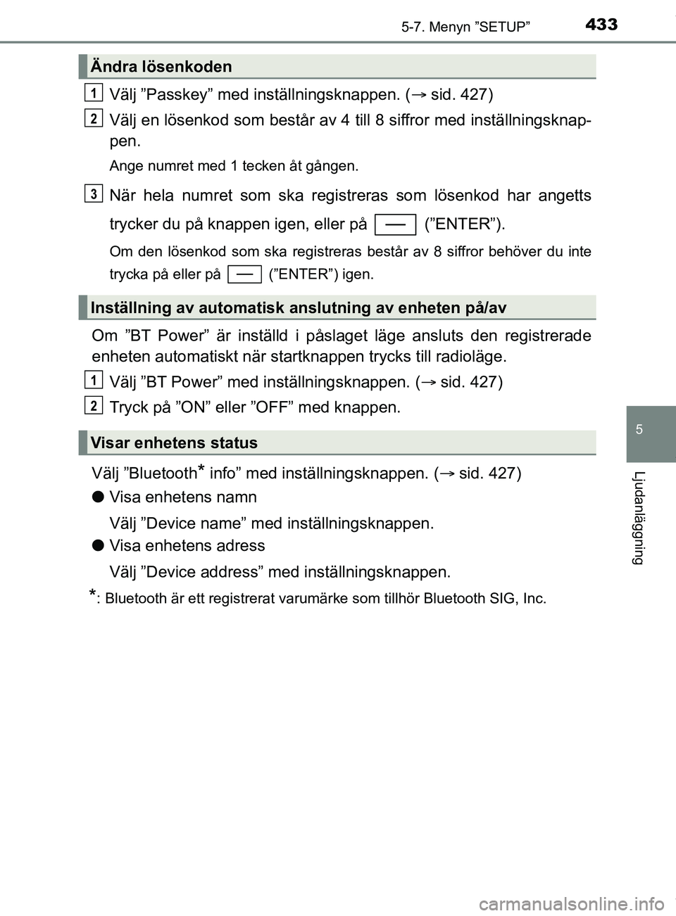 TOYOTA C-HR 2018  Bruksanvisningar (in Swedish) 4335-7. Menyn ”SETUP”
5
Ljudanläggning
C-HR_HV_OM_Europe_OM10576SE
Välj ”Passkey” med inställningsknappen. (sid. 427)
Välj en lösenkod som består av 4 till 8 siffror med inställnings