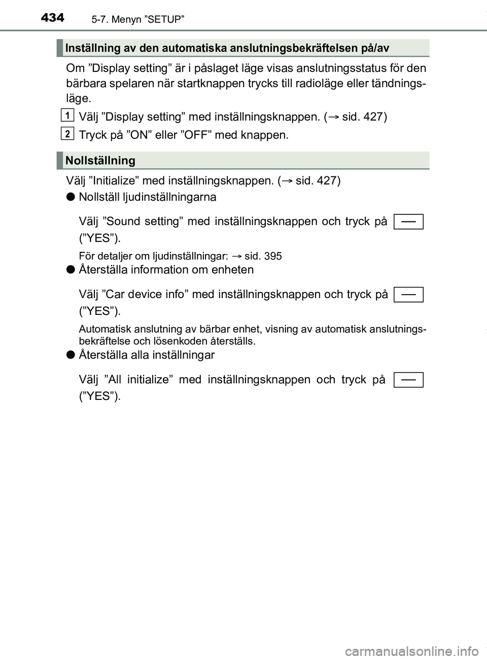 TOYOTA C-HR 2018  Bruksanvisningar (in Swedish) 4345-7. Menyn ”SETUP”
C-HR_HV_OM_Europe_OM10576SE
Om ”Display setting” är i påslaget läge visas anslutningsstatus för den
bärbara spelaren när st artknappen trycks till radioläge eller 