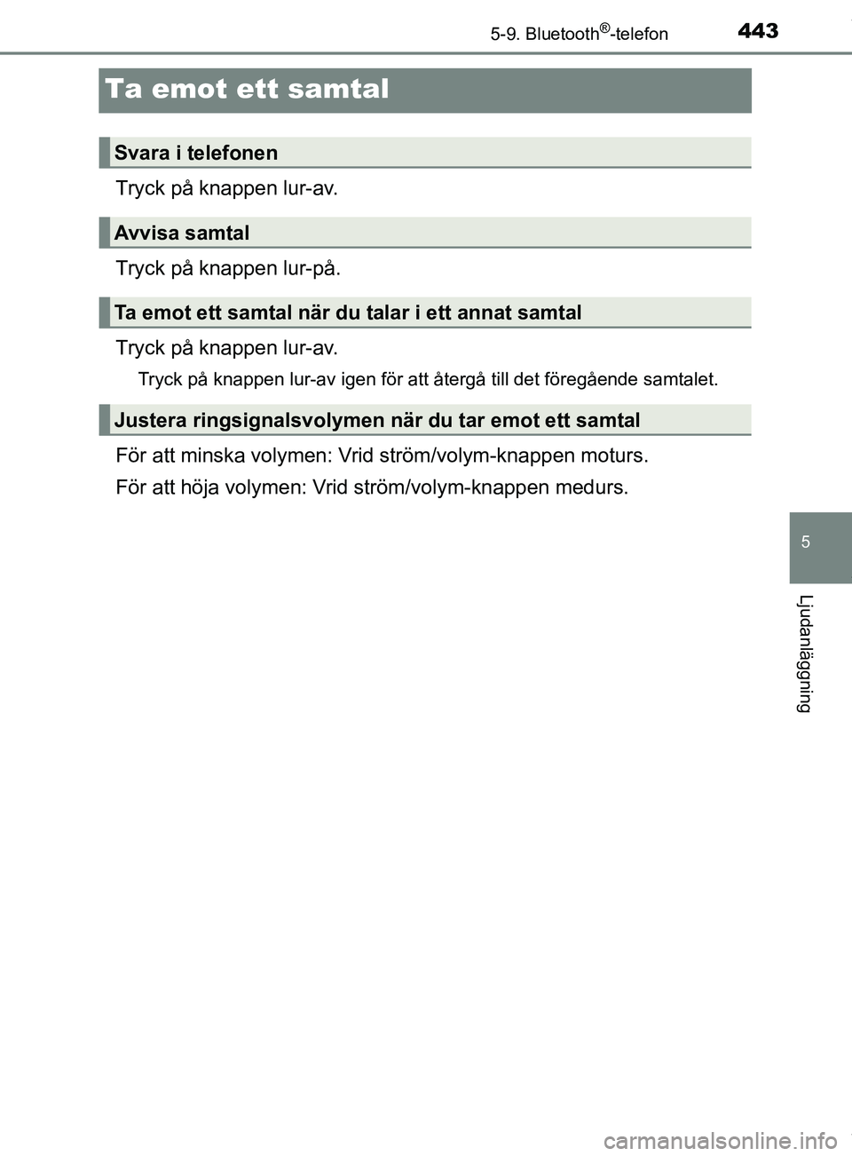 TOYOTA C-HR 2018  Bruksanvisningar (in Swedish) 443
5
5-9. Bluetooth®-telefon
Ljudanläggning
C-HR_HV_OM_Europe_OM10576SE
Ta emot ett samtal
Tryck på knappen lur-av.
Tryck på knappen lur-på.
Tryck på knappen lur-av.
Tryck på knappen lur-av ig
