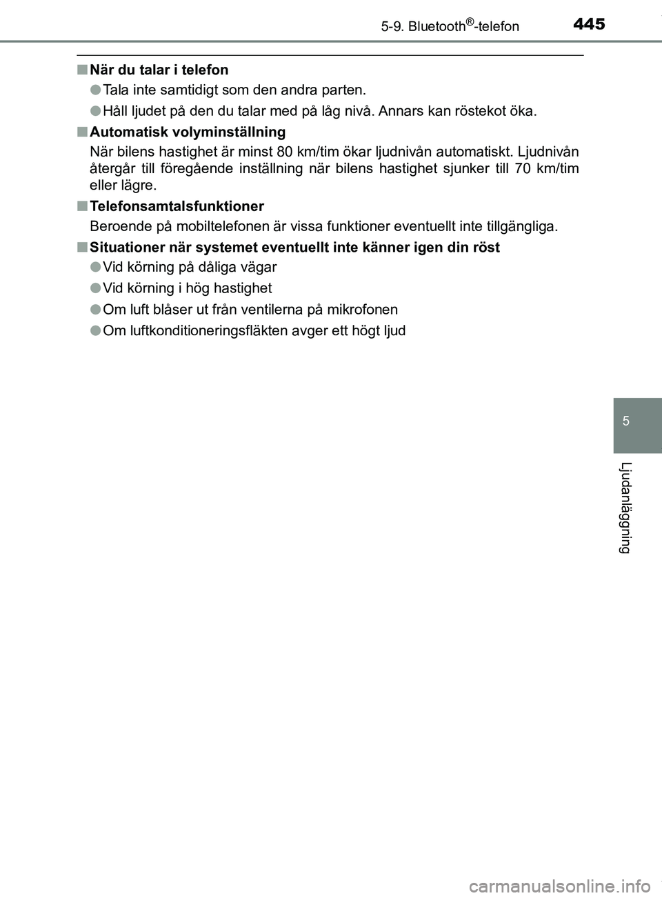 TOYOTA C-HR 2018  Bruksanvisningar (in Swedish) 4455-9. Bluetooth®-telefon
5
Ljudanläggning
C-HR_HV_OM_Europe_OM10576SE
nNär du talar i telefon
lTala inte samtidigt som den andra parten.
l Håll ljudet på den du talar med på låg nivå. Annars