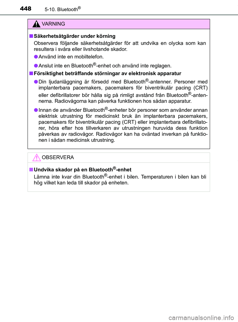 TOYOTA C-HR 2018  Bruksanvisningar (in Swedish) 4485-10. Bluetooth®
C-HR_HV_OM_Europe_OM10576SE
VARNING
n Säkerhetsåtgärder  under körning
Observera följande säkerhetsåtgärder för att undvika en olycka som kan
resultera i svåra eller liv