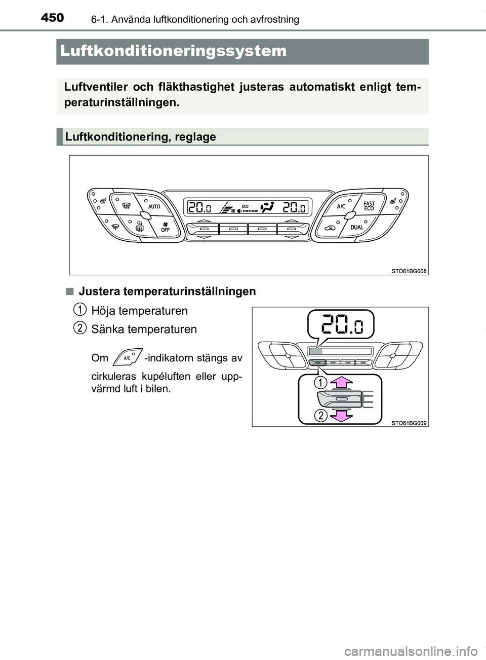 TOYOTA C-HR 2018  Bruksanvisningar (in Swedish) 4506-1. Använda luftkonditionering och avfrostning
C-HR_HV_OM_Europe_OM10576SE
Luftkonditioneringssystem
nJustera temperaturinställningenHöja temperaturen
Sänka temperaturen
Om  -indikatorn stäng