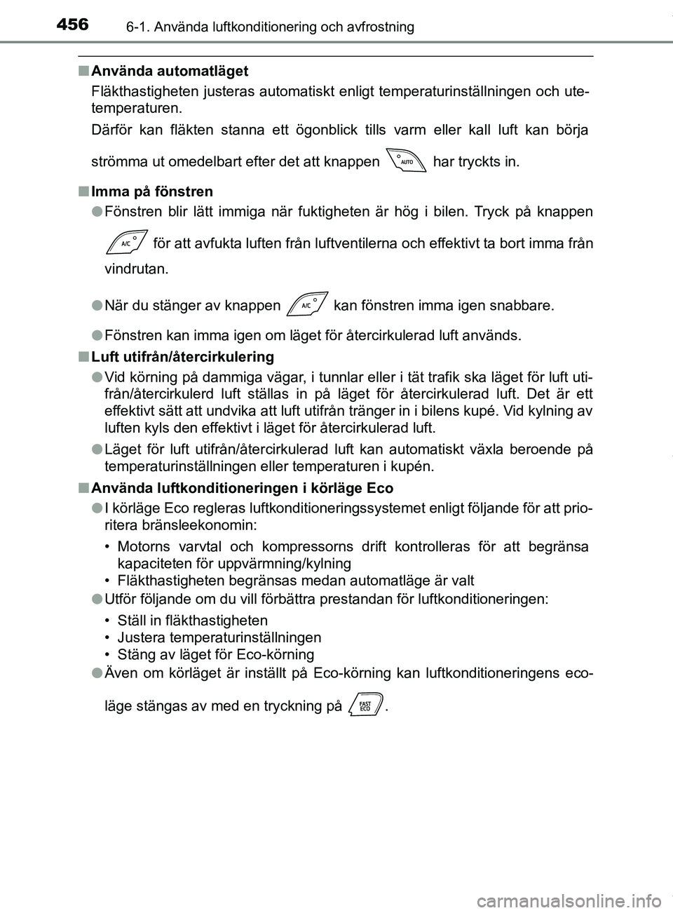 TOYOTA C-HR 2018  Bruksanvisningar (in Swedish) 4566-1. Använda luftkonditionering och avfrostning
C-HR_HV_OM_Europe_OM10576SE
nAnvända automatläget
Fläkthastigheten justeras automatiskt enligt temperaturinställningen och ute-
temperaturen.
D