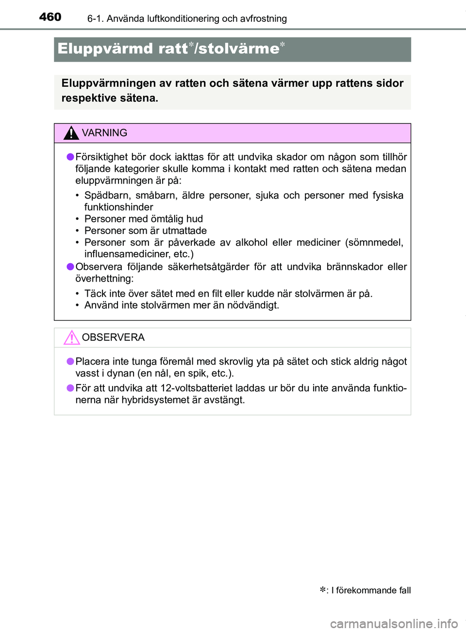 TOYOTA C-HR 2018  Bruksanvisningar (in Swedish) 4606-1. Använda luftkonditionering och avfrostning
C-HR_HV_OM_Europe_OM10576SE
Eluppvärmd ratt/stolvärme
: I förekommande fall
Eluppvärmningen av ratten och sätena värmer upp rattens s