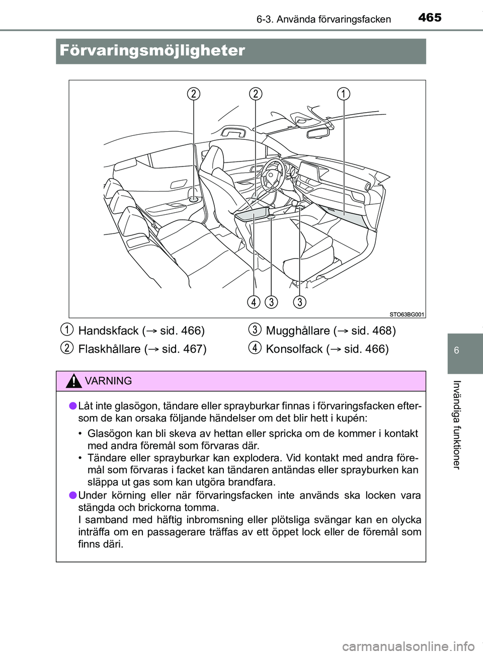 TOYOTA C-HR 2018  Bruksanvisningar (in Swedish) 4656-3. Använda förvaringsfacken
C-HR_HV_OM_Europe_OM10576SE
6
Invändiga funktioner
Förvaringsmöjligheter
Handskfack (sid. 466)
Flaskhållare ( sid. 467) Mugghållare (
sid. 468)
Konsolf