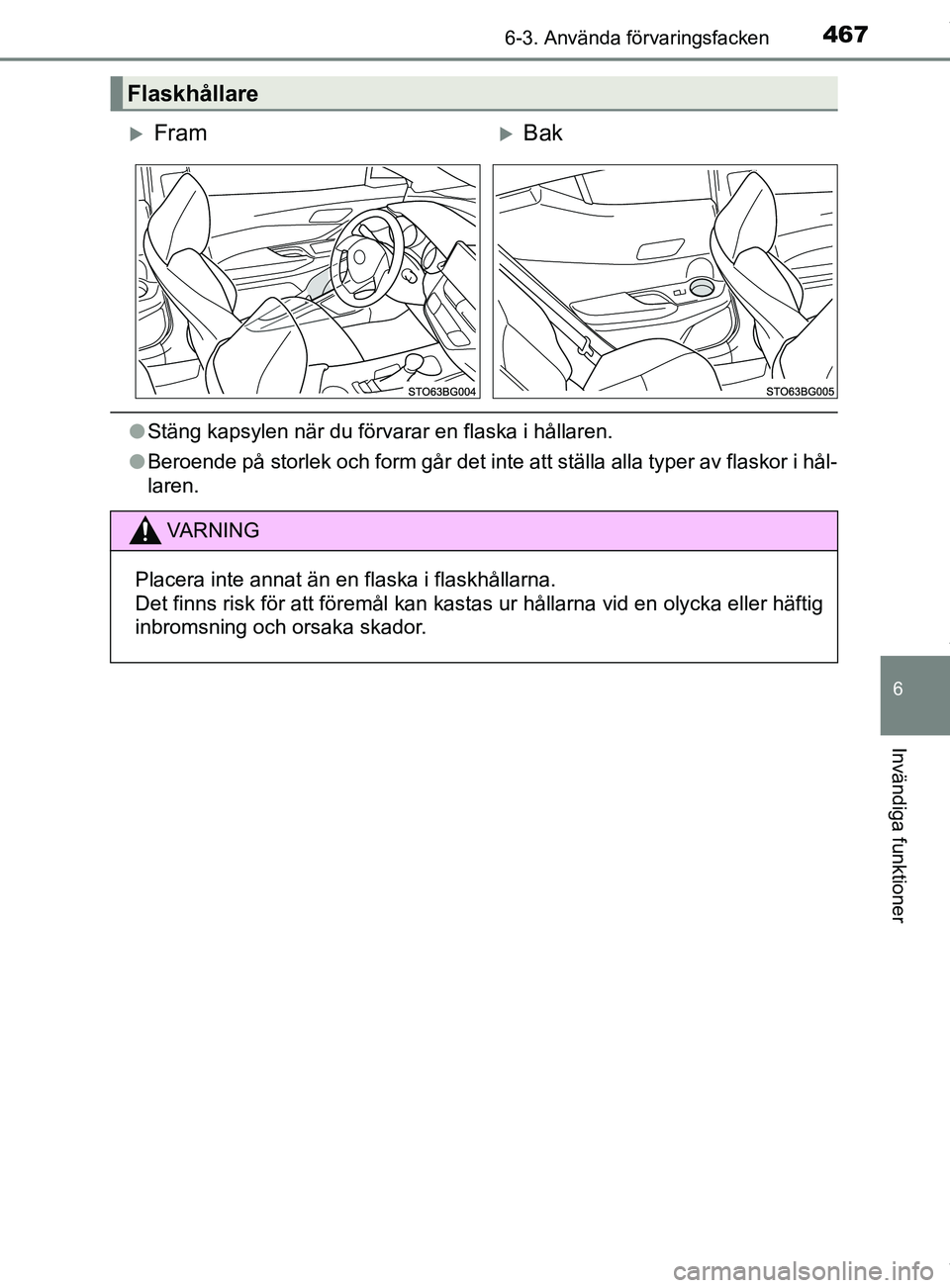 TOYOTA C-HR 2018  Bruksanvisningar (in Swedish) 4676-3. Använda förvaringsfacken
C-HR_HV_OM_Europe_OM10576SE
6
Invändiga funktioner
lStäng kapsylen när du förvarar en flaska i hållaren.
l Beroende på storlek och form går det inte att stäl