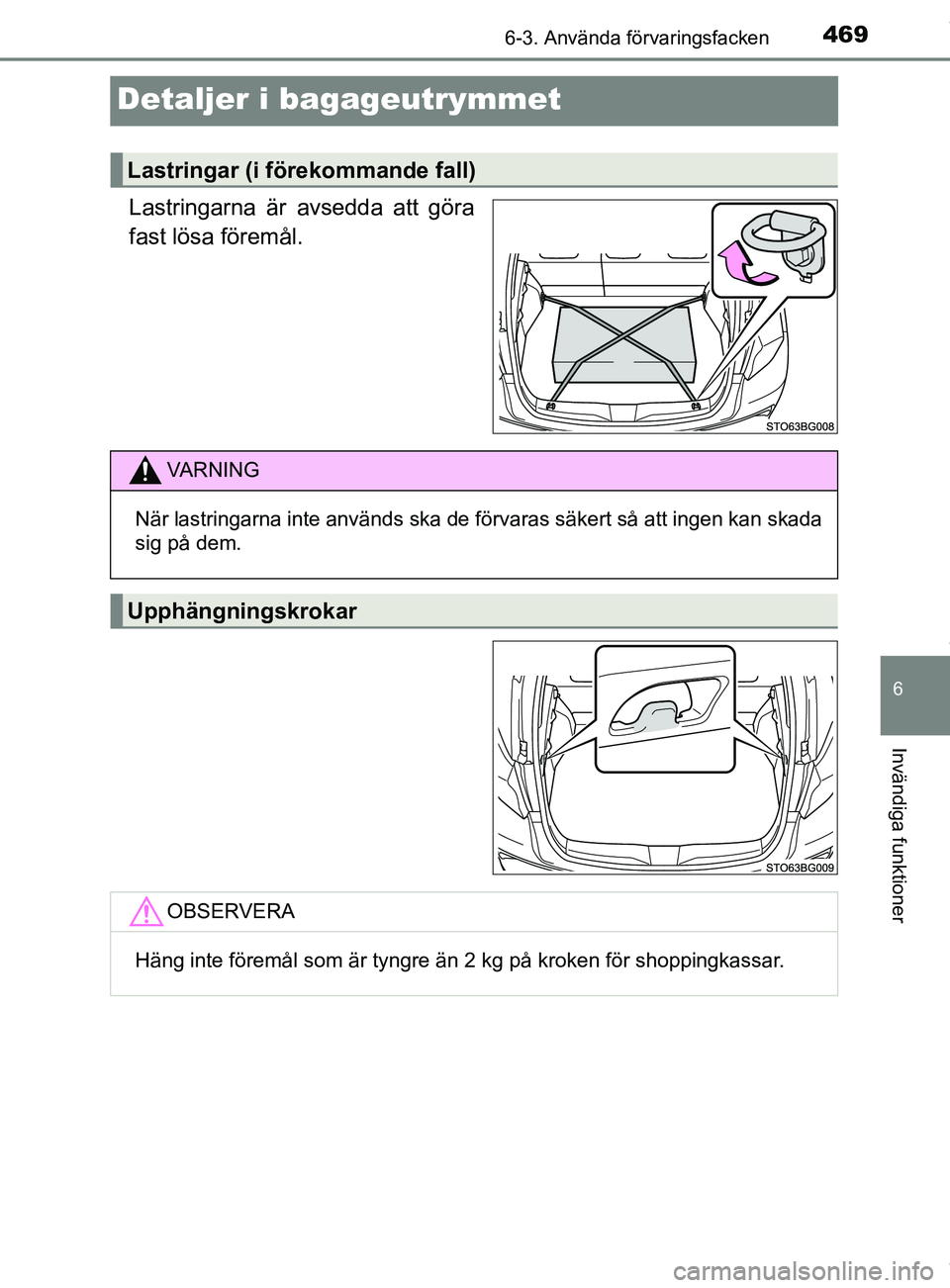 TOYOTA C-HR 2018  Bruksanvisningar (in Swedish) 4696-3. Använda förvaringsfacken
C-HR_HV_OM_Europe_OM10576SE
6
Invändiga funktioner
Detaljer i bagageutrymmet
Lastringarna är avsedda att göra
fast lösa föremål.
Lastringar (i förekommande fa