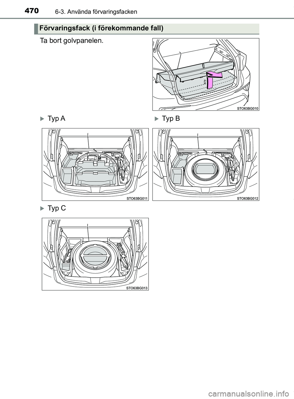 TOYOTA C-HR 2018  Bruksanvisningar (in Swedish) 4706-3. Använda förvaringsfacken
C-HR_HV_OM_Europe_OM10576SE
Ta bort golvpanelen.
Förvaringsfack (i förekommande fall)
Ty p  ATy p  B
Ty p  C
OM10576SE.book  Page 470  Tuesday, April 3, 2