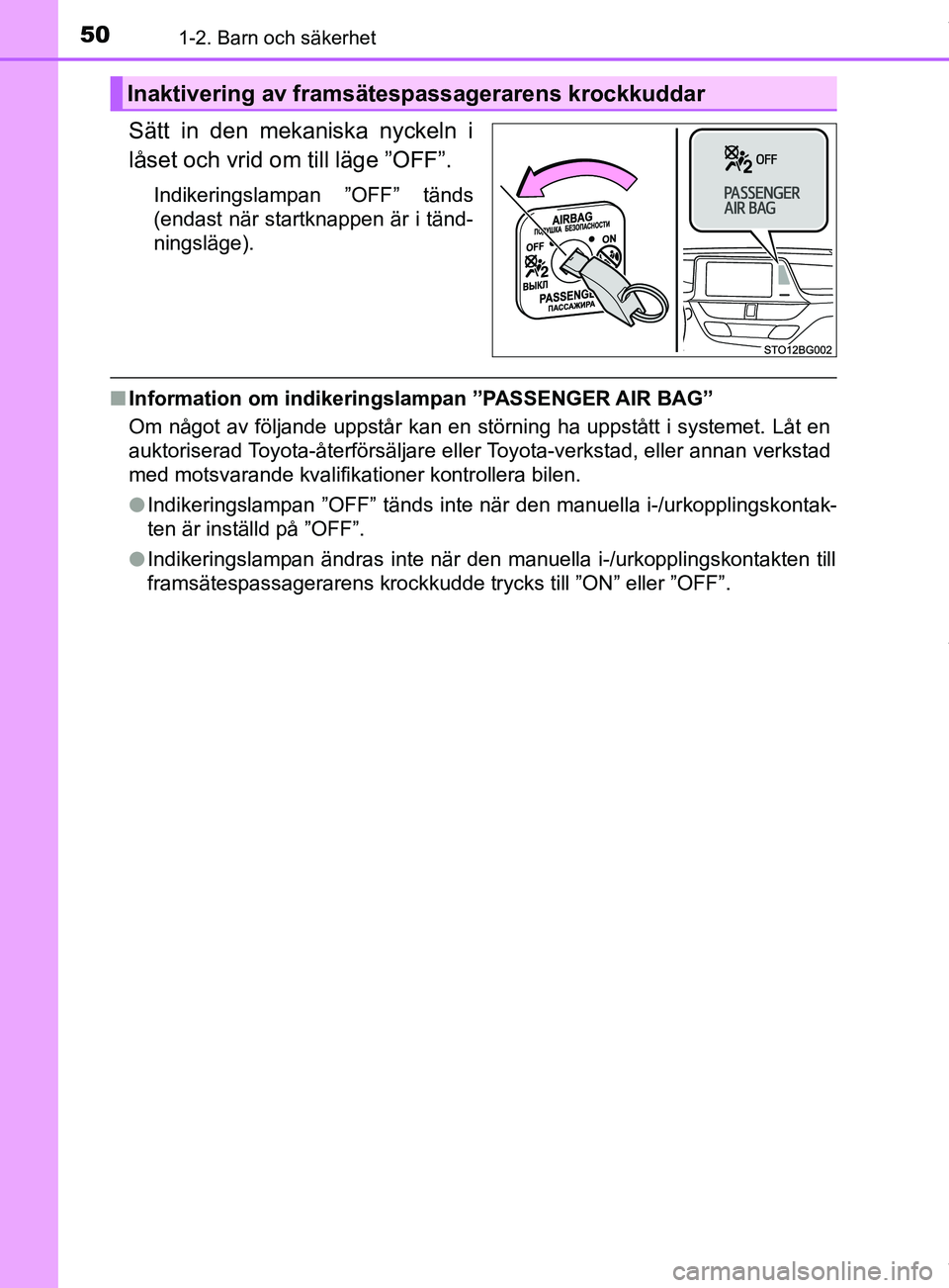 TOYOTA C-HR 2018  Bruksanvisningar (in Swedish) 501-2. Barn och säkerhet
C-HR_HV_OM_Europe_OM10576SE
Sätt in den mekaniska nyckeln i
låset och vrid om till läge ”OFF”.
Indikeringslampan ”OFF” tänds
(endast när startknappen är i tänd