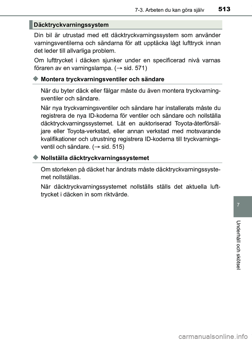 TOYOTA C-HR 2018 Bruksanvisningar (in Swedish) 5137-3. Arbeten du kan göra själv
C-HR_HV_OM_Europe_OM10576SE
7
Underhåll och skötsel
Din bil är utrustad med ett däcktryckvarningssystem som använder
varningsventilerna och sändarna för att TOYOTA C-HR 2018 Bruksanvisningar (in Swedish) 5137-3. Arbeten du kan göra själv
C-HR_HV_OM_Europe_OM10576SE
7
Underhåll och skötsel
Din bil är utrustad med ett däcktryckvarningssystem som använder
varningsventilerna och sändarna för att