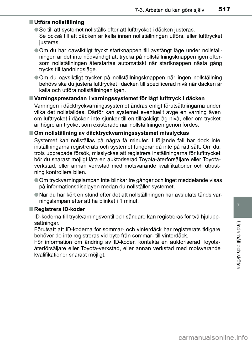 TOYOTA C-HR 2018 Bruksanvisningar (in Swedish) 5177-3. Arbeten du kan göra själv
C-HR_HV_OM_Europe_OM10576SE
7
Underhåll och skötsel
nUtföra nollställning
lSe till att systemet nollställs efter att lufttrycket i däcken justeras.
Se också TOYOTA C-HR 2018 Bruksanvisningar (in Swedish) 5177-3. Arbeten du kan göra själv
C-HR_HV_OM_Europe_OM10576SE
7
Underhåll och skötsel
nUtföra nollställning
lSe till att systemet nollställs efter att lufttrycket i däcken justeras.
Se också