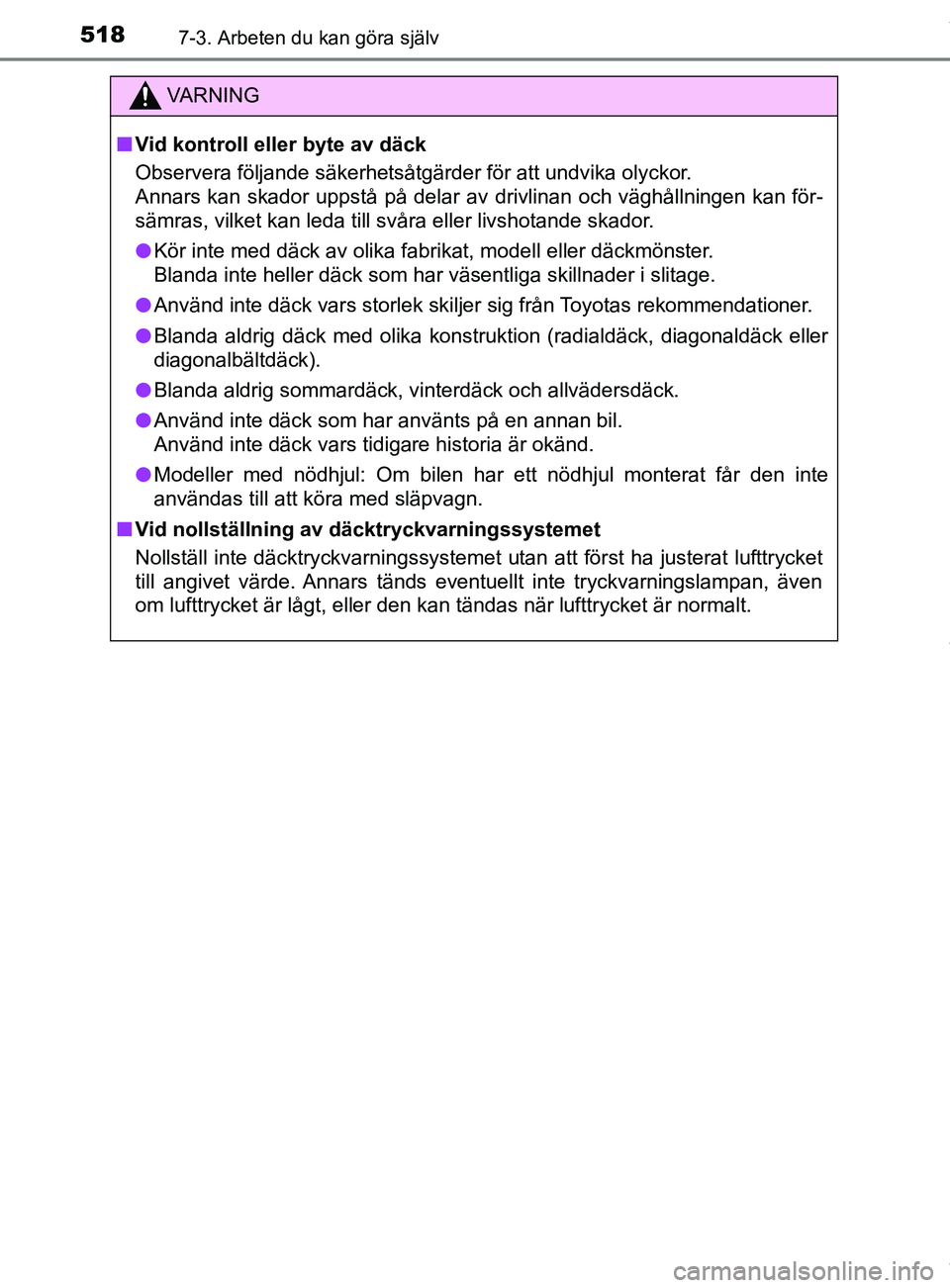 TOYOTA C-HR 2018 Bruksanvisningar (in Swedish) 5187-3. Arbeten du kan göra själv
C-HR_HV_OM_Europe_OM10576SE
VARNING
n Vid kontroll eller byte av däck
Observera följande säkerhetsåtgärder för att undvika olyckor.
Annars kan skador uppstå TOYOTA C-HR 2018 Bruksanvisningar (in Swedish) 5187-3. Arbeten du kan göra själv
C-HR_HV_OM_Europe_OM10576SE
VARNING
n Vid kontroll eller byte av däck
Observera följande säkerhetsåtgärder för att undvika olyckor.
Annars kan skador uppstå