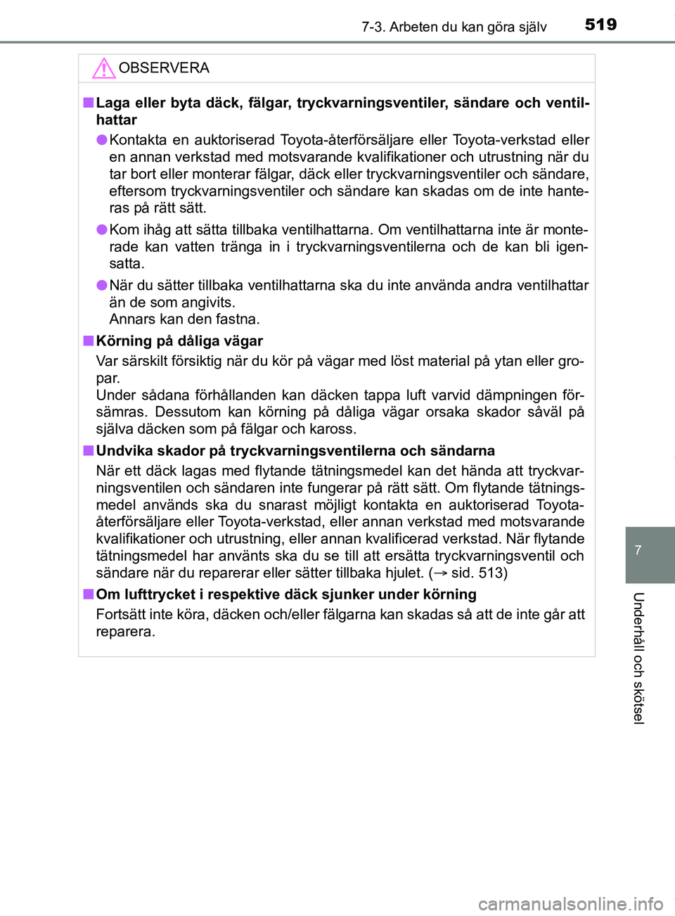 TOYOTA C-HR 2018 Bruksanvisningar (in Swedish) 5197-3. Arbeten du kan göra själv
C-HR_HV_OM_Europe_OM10576SE
7
Underhåll och skötsel
OBSERVERA
nLaga eller byta däck, fälgar, tryckvarningsventiler, sändare och ventil-
hattar
l Kontakta en au TOYOTA C-HR 2018 Bruksanvisningar (in Swedish) 5197-3. Arbeten du kan göra själv
C-HR_HV_OM_Europe_OM10576SE
7
Underhåll och skötsel
OBSERVERA
nLaga eller byta däck, fälgar, tryckvarningsventiler, sändare och ventil-
hattar
l Kontakta en au