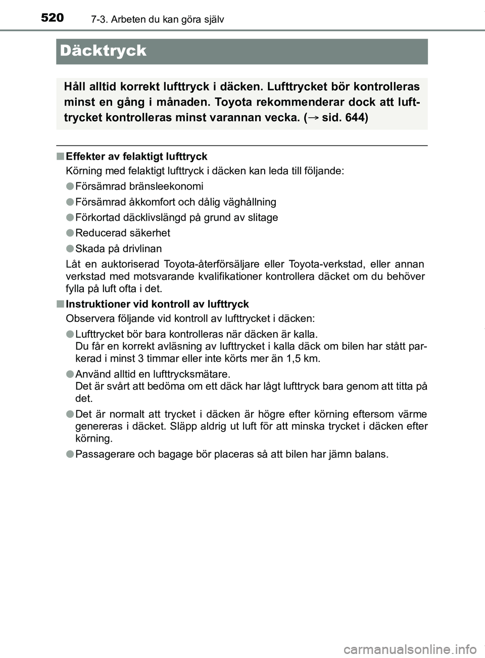 TOYOTA C-HR 2018 Bruksanvisningar (in Swedish) 5207-3. Arbeten du kan göra själv
C-HR_HV_OM_Europe_OM10576SE
Däcktryck
nEffekter av felaktigt lufttryck
Körning med felaktigt lufttryck i däcken kan leda till följande:
lFörsämrad bränsleeko TOYOTA C-HR 2018 Bruksanvisningar (in Swedish) 5207-3. Arbeten du kan göra själv
C-HR_HV_OM_Europe_OM10576SE
Däcktryck
nEffekter av felaktigt lufttryck
Körning med felaktigt lufttryck i däcken kan leda till följande:
lFörsämrad bränsleeko