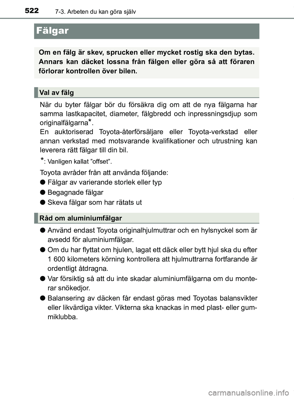 TOYOTA C-HR 2018 Bruksanvisningar (in Swedish) 5227-3. Arbeten du kan göra själv
C-HR_HV_OM_Europe_OM10576SE
Fälgar
När du byter fälgar bör du försäkra dig om att de nya fälgarna har
samma lastkapacitet, diameter, fälgbredd och inpressni TOYOTA C-HR 2018 Bruksanvisningar (in Swedish) 5227-3. Arbeten du kan göra själv
C-HR_HV_OM_Europe_OM10576SE
Fälgar
När du byter fälgar bör du försäkra dig om att de nya fälgarna har
samma lastkapacitet, diameter, fälgbredd och inpressni