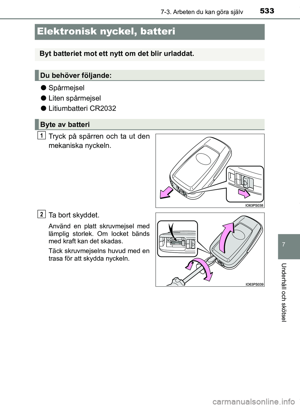 TOYOTA C-HR 2018 Bruksanvisningar (in Swedish) 5337-3. Arbeten du kan göra själv
C-HR_HV_OM_Europe_OM10576SE
7
Underhåll och skötsel
Elektronisk nyckel, batteri
lSpårmejsel
l Liten spårmejsel
l Litiumbatteri CR2032
Tryck på spärren och ta TOYOTA C-HR 2018 Bruksanvisningar (in Swedish) 5337-3. Arbeten du kan göra själv
C-HR_HV_OM_Europe_OM10576SE
7
Underhåll och skötsel
Elektronisk nyckel, batteri
lSpårmejsel
l Liten spårmejsel
l Litiumbatteri CR2032
Tryck på spärren och ta