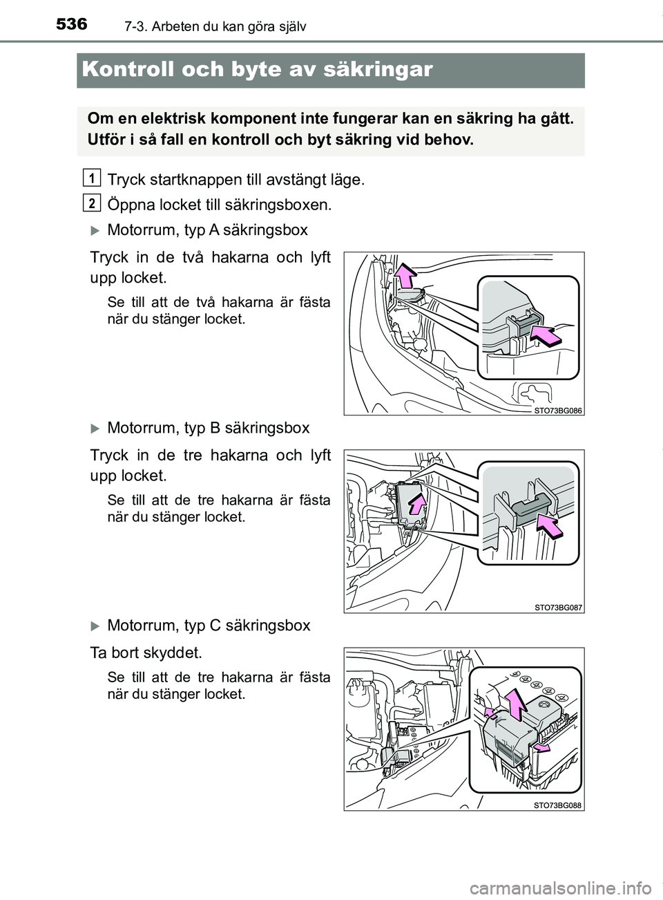 TOYOTA C-HR 2018 Bruksanvisningar (in Swedish) 5367-3. Arbeten du kan göra själv
C-HR_HV_OM_Europe_OM10576SE
Kontroll och byte av säkringar
Tryck startknappen till avstängt läge.
Öppna locket till säkringsboxen.
Motorrum, typ A säkrin TOYOTA C-HR 2018 Bruksanvisningar (in Swedish) 5367-3. Arbeten du kan göra själv
C-HR_HV_OM_Europe_OM10576SE
Kontroll och byte av säkringar
Tryck startknappen till avstängt läge.
Öppna locket till säkringsboxen.
Motorrum, typ A säkrin