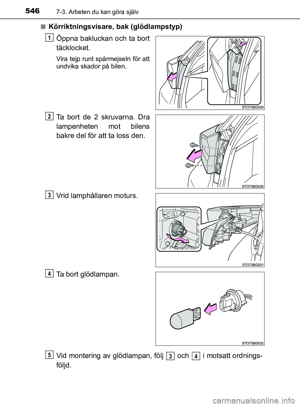 TOYOTA C-HR 2018  Bruksanvisningar (in Swedish) 5467-3. Arbeten du kan göra själv
C-HR_HV_OM_Europe_OM10576SEn
Körriktningsvisare, bak (glödlampstyp)
Öppna bakluckan och ta bort
täcklocket.
Vira tejp runt spårmejseln för att
undvika skador 