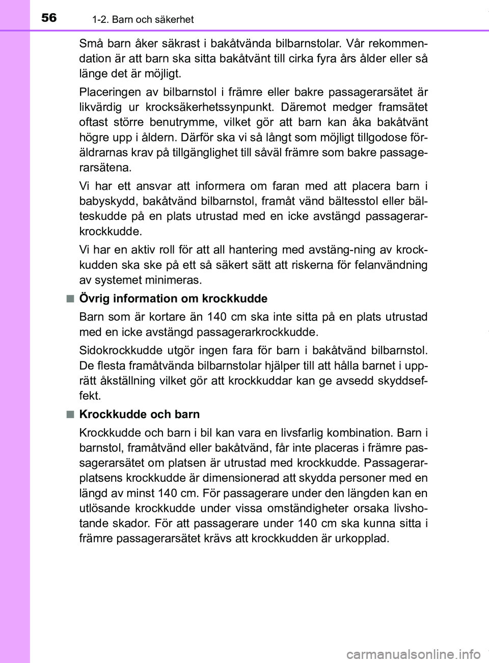 TOYOTA C-HR 2018  Bruksanvisningar (in Swedish) 561-2. Barn och säkerhet
C-HR_HV_OM_Europe_OM10576SE
Små barn åker säkrast i bakåtvända bilbarnstolar. Vår rekommen-
dation är att barn ska sitta bakåtvänt till cirka fyra års ålder eller 