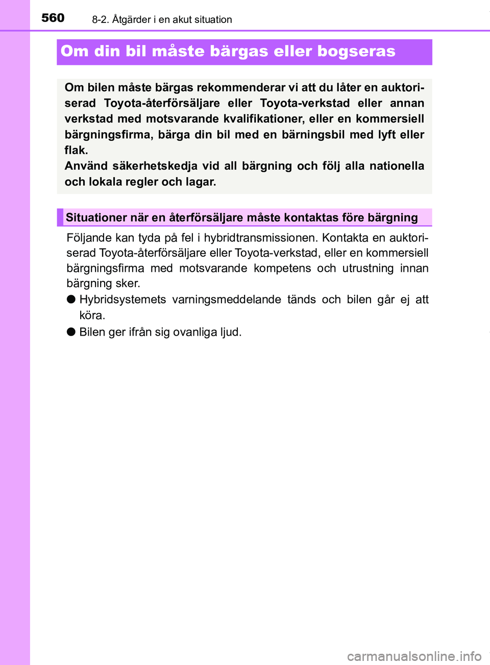 TOYOTA C-HR 2018 Bruksanvisningar (in Swedish) 5608-2. Åtgärder i en akut situation
C-HR_HV_OM_Europe_OM10576SE
Om din bil måste bärgas eller bogseras
Följande kan tyda på fel i hybridtransmissionen. Kontakta en auktori-
serad Toyota-återf TOYOTA C-HR 2018 Bruksanvisningar (in Swedish) 5608-2. Åtgärder i en akut situation
C-HR_HV_OM_Europe_OM10576SE
Om din bil måste bärgas eller bogseras
Följande kan tyda på fel i hybridtransmissionen. Kontakta en auktori-
serad Toyota-återf