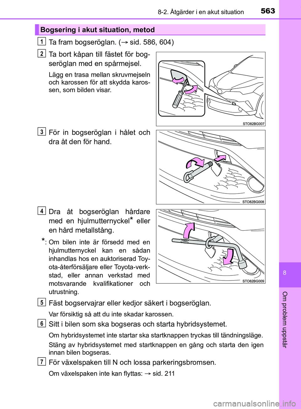 TOYOTA C-HR 2018 Bruksanvisningar (in Swedish) 5638-2. Åtgärder i en akut situation
C-HR_HV_OM_Europe_OM10576SE
8
Om problem uppstår
Ta fram bogseröglan. (sid. 586, 604)
Ta bort kåpan till fästet för bog-
seröglan med en spårmejsel.
L TOYOTA C-HR 2018 Bruksanvisningar (in Swedish) 5638-2. Åtgärder i en akut situation
C-HR_HV_OM_Europe_OM10576SE
8
Om problem uppstår
Ta fram bogseröglan. (sid. 586, 604)
Ta bort kåpan till fästet för bog-
seröglan med en spårmejsel.
L