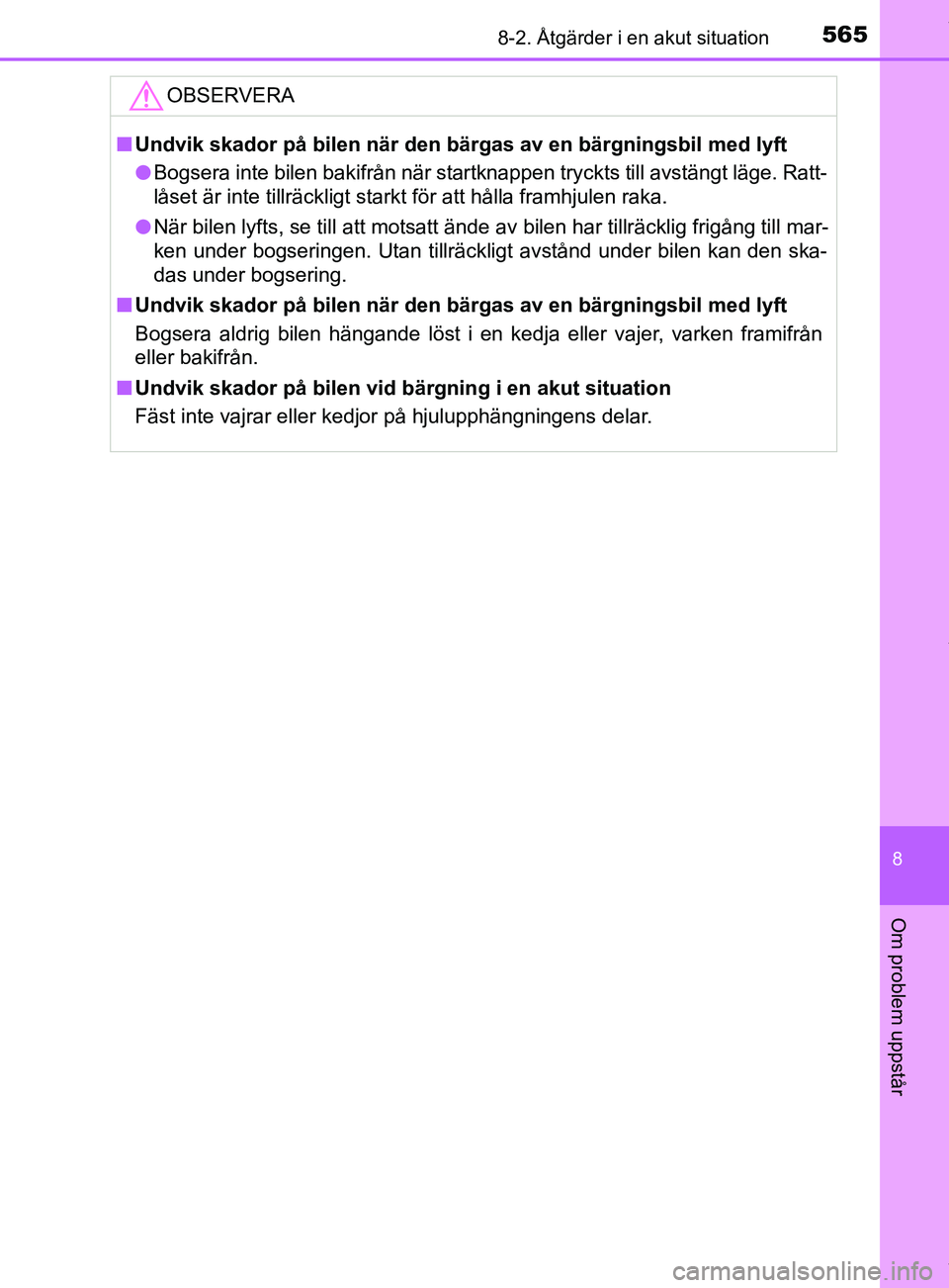 TOYOTA C-HR 2018 Bruksanvisningar (in Swedish) 5658-2. Åtgärder i en akut situation
C-HR_HV_OM_Europe_OM10576SE
8
Om problem uppstår
OBSERVERA
nUndvik skador på bilen när den bärgas av en bärgningsbil med lyft
l Bogsera inte bilen bakifrån TOYOTA C-HR 2018 Bruksanvisningar (in Swedish) 5658-2. Åtgärder i en akut situation
C-HR_HV_OM_Europe_OM10576SE
8
Om problem uppstår
OBSERVERA
nUndvik skador på bilen när den bärgas av en bärgningsbil med lyft
l Bogsera inte bilen bakifrån