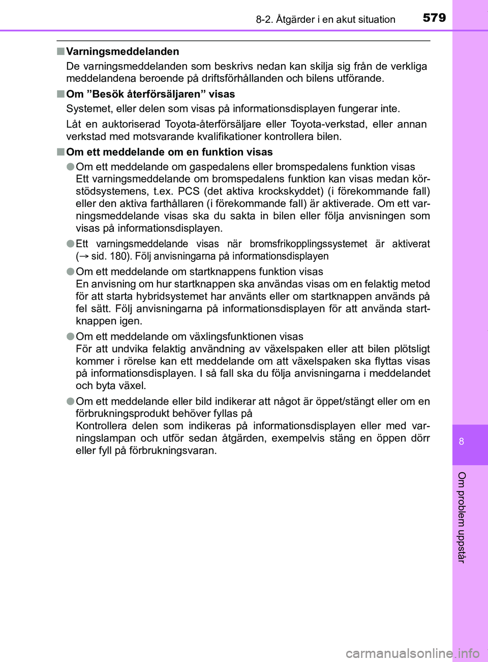 TOYOTA C-HR 2018 Bruksanvisningar (in Swedish) 5798-2. Åtgärder i en akut situation
C-HR_HV_OM_Europe_OM10576SE
8
Om problem uppstår
nVarningsmeddelanden
De varningsmeddelanden som beskrivs nedan kan skilja sig från de verkliga
meddelandena be TOYOTA C-HR 2018 Bruksanvisningar (in Swedish) 5798-2. Åtgärder i en akut situation
C-HR_HV_OM_Europe_OM10576SE
8
Om problem uppstår
nVarningsmeddelanden
De varningsmeddelanden som beskrivs nedan kan skilja sig från de verkliga
meddelandena be