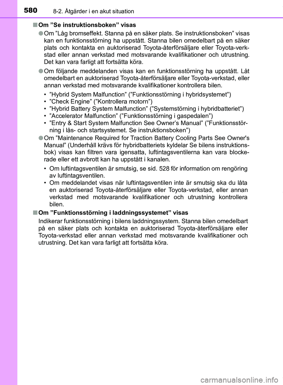 TOYOTA C-HR 2018 Bruksanvisningar (in Swedish) 5808-2. Åtgärder i en akut situation
C-HR_HV_OM_Europe_OM10576SEn
Om ”Se instruktionsboken” visas
lOm ”Låg bromseffekt. Stanna på en säker plats. Se instruktionsboken” visas
kan en funkti TOYOTA C-HR 2018 Bruksanvisningar (in Swedish) 5808-2. Åtgärder i en akut situation
C-HR_HV_OM_Europe_OM10576SEn
Om ”Se instruktionsboken” visas
lOm ”Låg bromseffekt. Stanna på en säker plats. Se instruktionsboken” visas
kan en funkti