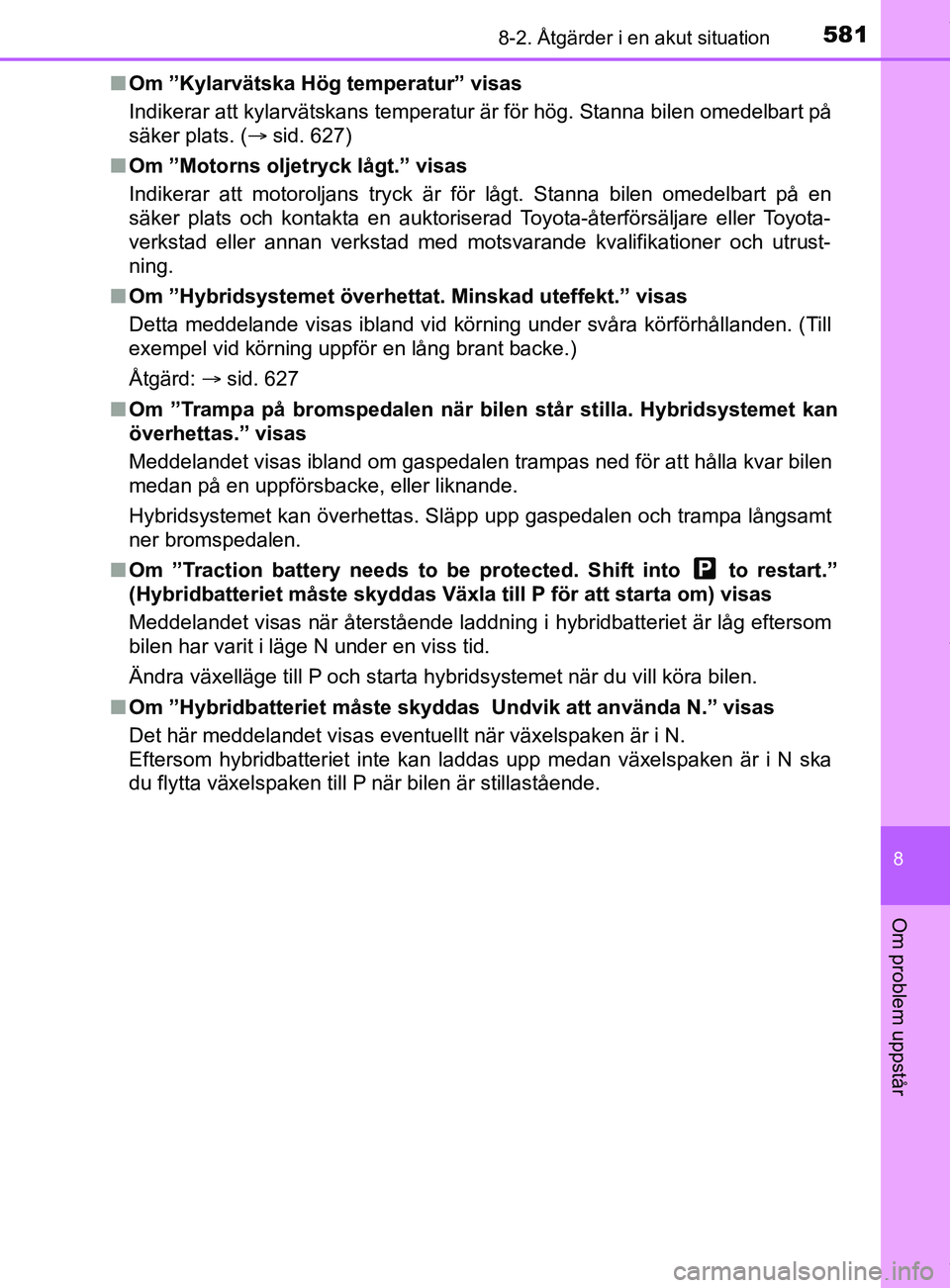 TOYOTA C-HR 2018 Bruksanvisningar (in Swedish) 5818-2. Åtgärder i en akut situation
C-HR_HV_OM_Europe_OM10576SE
8
Om problem uppstår
nOm ”Kylarvätska Hög temperatur” visas
Indikerar att kylarvätskans temperatur är för hög. Stanna bile TOYOTA C-HR 2018 Bruksanvisningar (in Swedish) 5818-2. Åtgärder i en akut situation
C-HR_HV_OM_Europe_OM10576SE
8
Om problem uppstår
nOm ”Kylarvätska Hög temperatur” visas
Indikerar att kylarvätskans temperatur är för hög. Stanna bile