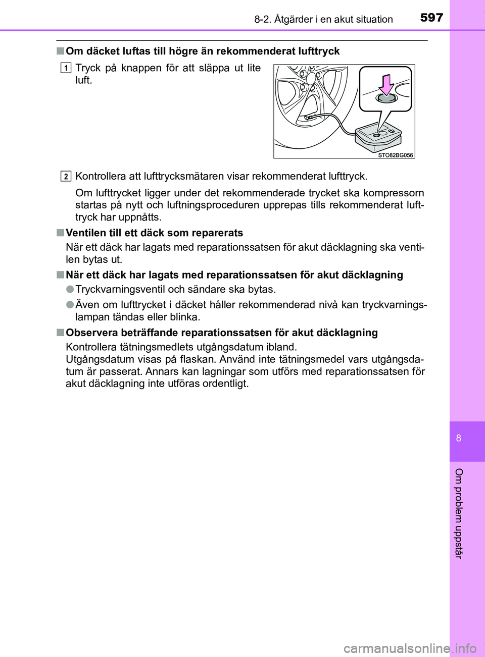 TOYOTA C-HR 2018 Bruksanvisningar (in Swedish) 5978-2. Åtgärder i en akut situation
C-HR_HV_OM_Europe_OM10576SE
8
Om problem uppstår
nOm däcket luftas till högre än rekommenderat lufttryck
Kontrollera att lufttrycksmätaren visar rekommender TOYOTA C-HR 2018 Bruksanvisningar (in Swedish) 5978-2. Åtgärder i en akut situation
C-HR_HV_OM_Europe_OM10576SE
8
Om problem uppstår
nOm däcket luftas till högre än rekommenderat lufttryck
Kontrollera att lufttrycksmätaren visar rekommender