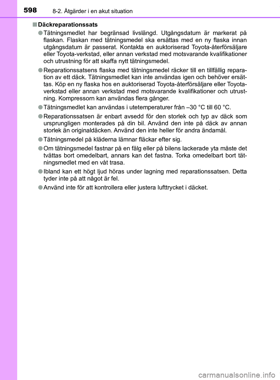 TOYOTA C-HR 2018 Bruksanvisningar (in Swedish) 5988-2. Åtgärder i en akut situation
C-HR_HV_OM_Europe_OM10576SEn
Däckreparationssats
lTätningsmedlet har begränsad livslängd. Utgångsdatum är markerat på\
flaskan. Flaskan med tätningsmede TOYOTA C-HR 2018 Bruksanvisningar (in Swedish) 5988-2. Åtgärder i en akut situation
C-HR_HV_OM_Europe_OM10576SEn
Däckreparationssats
lTätningsmedlet har begränsad livslängd. Utgångsdatum är markerat på\
flaskan. Flaskan med tätningsmede