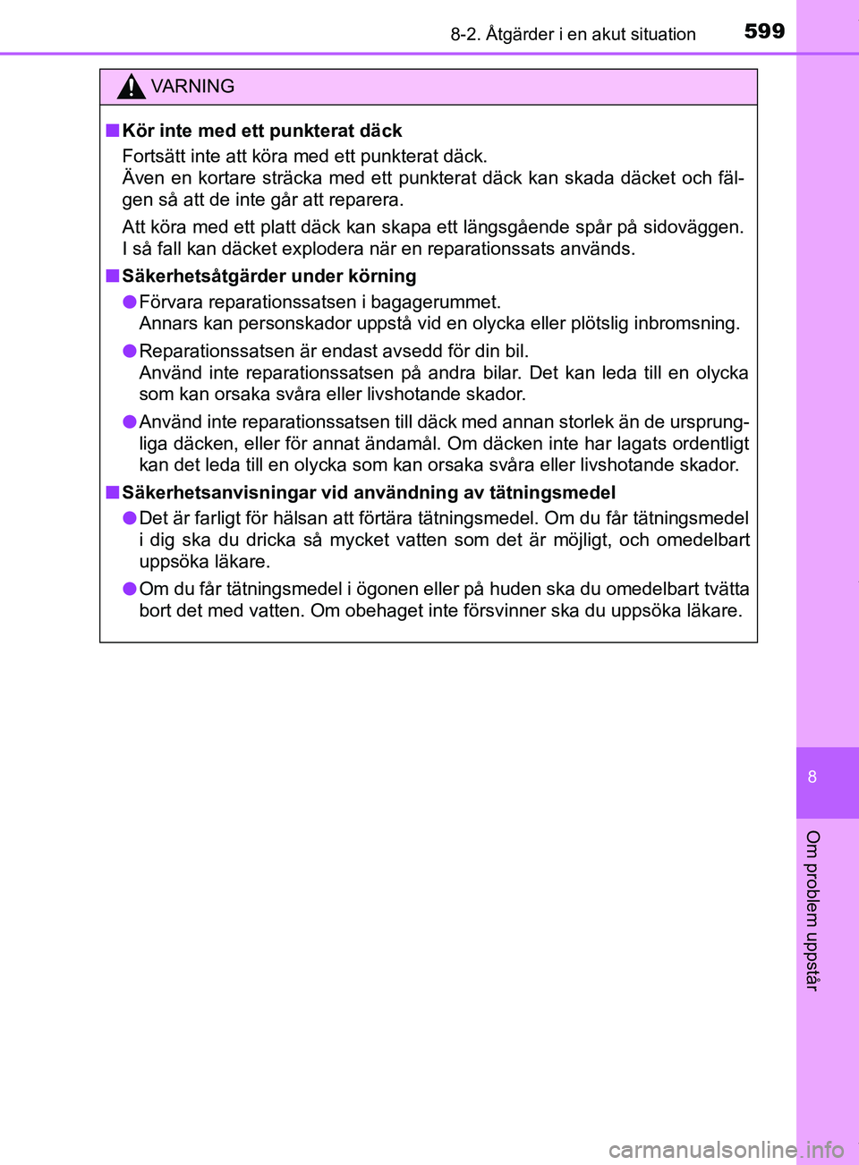 TOYOTA C-HR 2018 Bruksanvisningar (in Swedish) 5998-2. Åtgärder i en akut situation
C-HR_HV_OM_Europe_OM10576SE
8
Om problem uppstår
VARNING
n Kör inte med ett punkterat däck
Fortsätt inte att köra med ett punkterat däck.
Även en kortare TOYOTA C-HR 2018 Bruksanvisningar (in Swedish) 5998-2. Åtgärder i en akut situation
C-HR_HV_OM_Europe_OM10576SE
8
Om problem uppstår
VARNING
n Kör inte med ett punkterat däck
Fortsätt inte att köra med ett punkterat däck.
Även en kortare