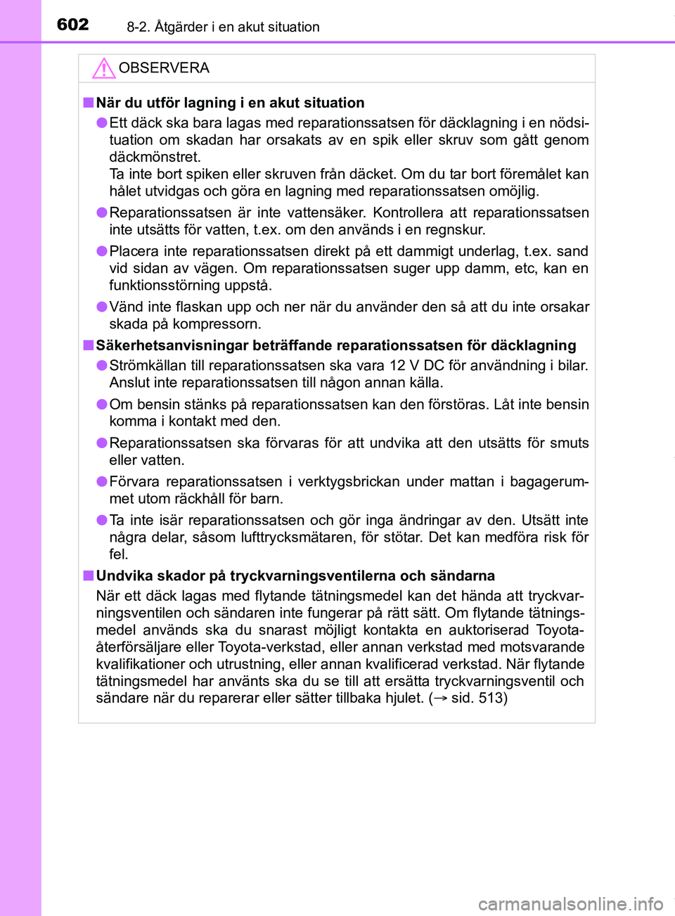 TOYOTA C-HR 2018 Bruksanvisningar (in Swedish) 6028-2. Åtgärder i en akut situation
C-HR_HV_OM_Europe_OM10576SEOBSERVERA
n
När du utför lagning i en akut situation
l Ett däck ska bara lagas med reparationssatsen för däcklagning i en nödsi- TOYOTA C-HR 2018 Bruksanvisningar (in Swedish) 6028-2. Åtgärder i en akut situation
C-HR_HV_OM_Europe_OM10576SEOBSERVERA
n
När du utför lagning i en akut situation
l Ett däck ska bara lagas med reparationssatsen för däcklagning i en nödsi-